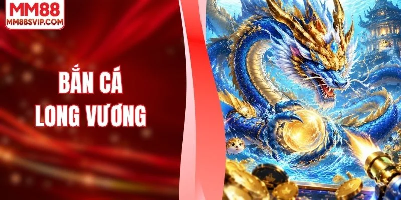 Bắn Cá Long Vương - Tận Hưởng Vòng Săn Cá Đầy Cuốn Hút