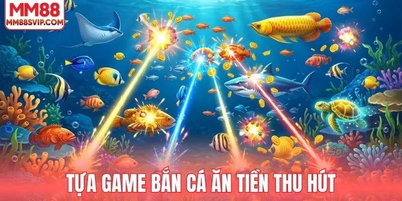 Bật mí dòng game bắn cá ăn tiền thu hút tại MM88