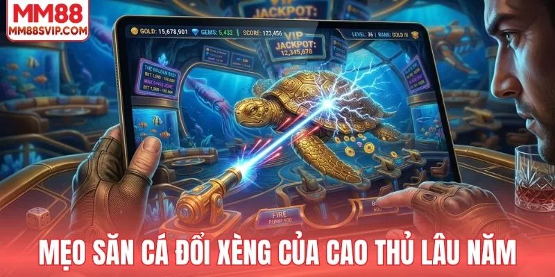 Bỏ túi bí kíp săn cá xèng của cao thủ lâu năm