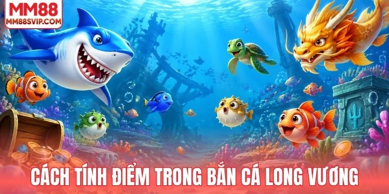 Cách tính điểm trong bắn cá Long Vương