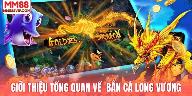 Giới thiệu tổng quan về bắn cá Long Vương