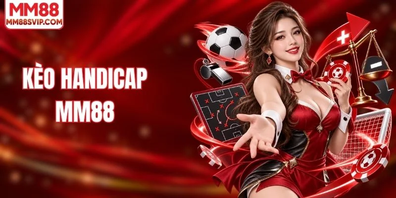 Kèo Handicap Là Gì? Giải Mã Mức Chấp Bóng Đá Cùng MM88