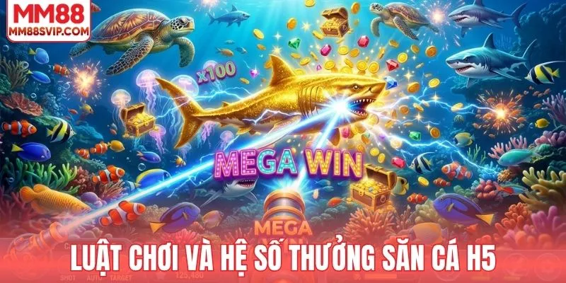 Luật chơi và hệ số trong bắn cá đổi thưởng H5