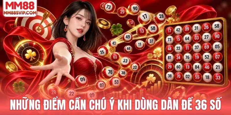 Những điểm cần chú ý khi dùng dàn đề 36 số