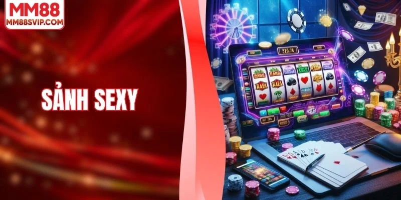 Sảnh Sexy - Khám Phá Dàn Game Đầy Màu Sắc Hiện Nay