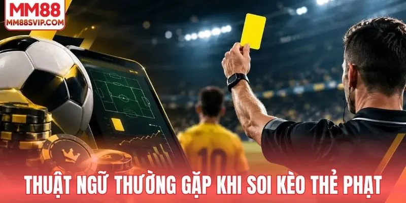 Thuật ngữ hay gặp khi soi kèo thẻ phạt
